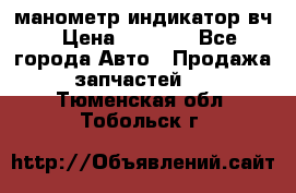 манометр индикатор вч › Цена ­ 1 000 - Все города Авто » Продажа запчастей   . Тюменская обл.,Тобольск г.